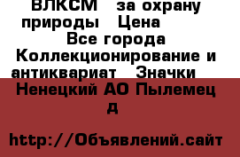 1.1) ВЛКСМ - за охрану природы › Цена ­ 590 - Все города Коллекционирование и антиквариат » Значки   . Ненецкий АО,Пылемец д.